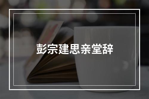 彭宗建思亲堂辞