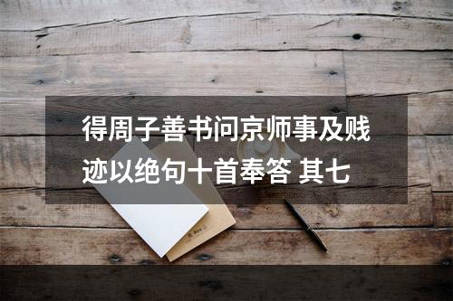 得周子善书问京师事及贱迹以绝句十首奉答 其七