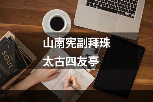 山南宪副拜珠太古四友亭