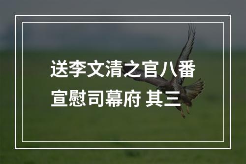 送李文清之官八番宣慰司幕府 其三
