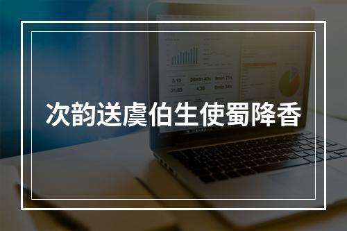 次韵送虞伯生使蜀降香