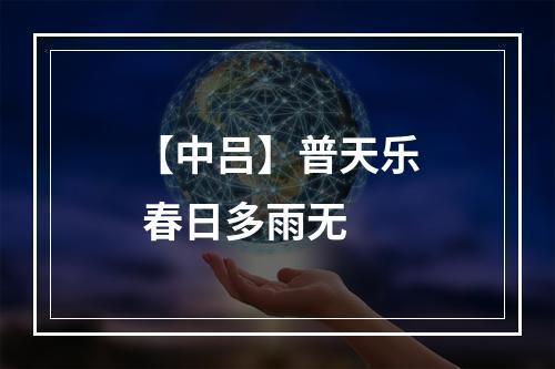 【中吕】普天乐 春日多雨无