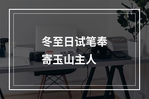 冬至日试笔奉寄玉山主人