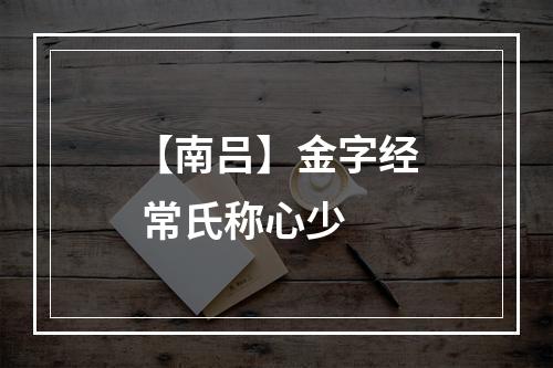 【南吕】金字经 常氏称心少