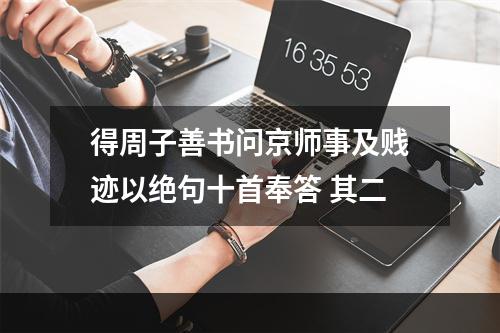 得周子善书问京师事及贱迹以绝句十首奉答 其二