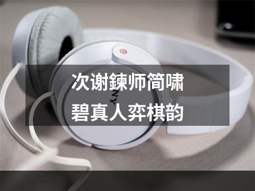 次谢鍊师简啸碧真人弈棋韵