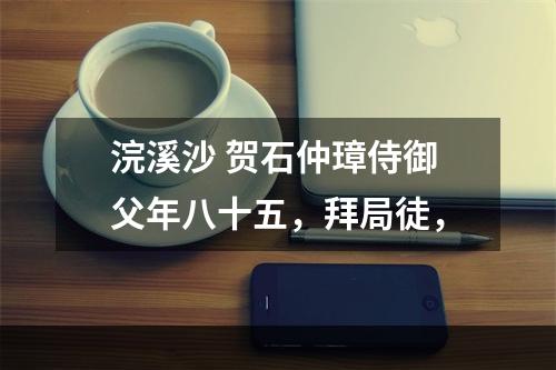 浣溪沙 贺石仲璋侍御父年八十五，拜局徒，