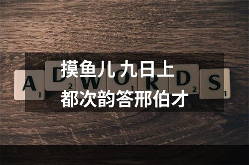 摸鱼儿 九日上都次韵答邢伯才