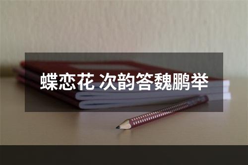 蝶恋花 次韵答魏鹏举
