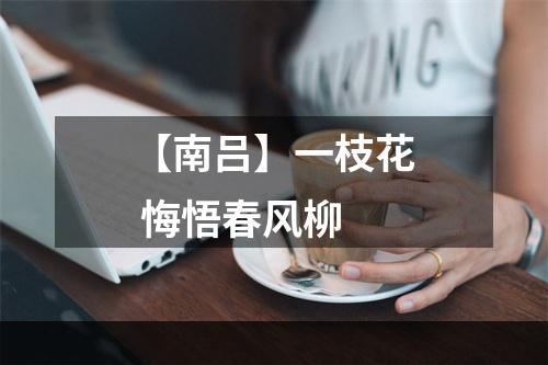 【南吕】一枝花 悔悟春风柳