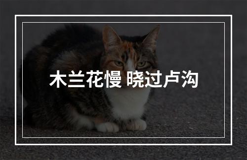 木兰花慢 晓过卢沟
