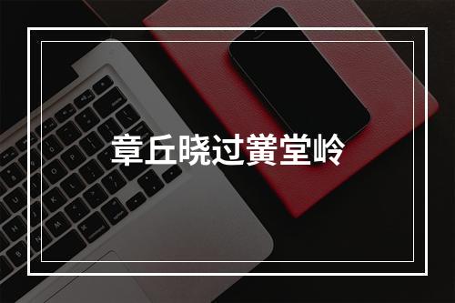 章丘晓过黉堂岭