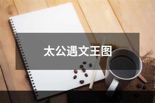 太公遇文王图