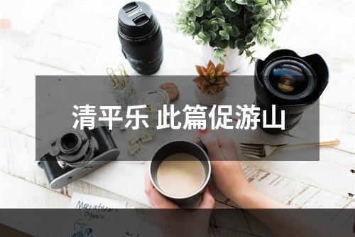 清平乐 此篇促游山