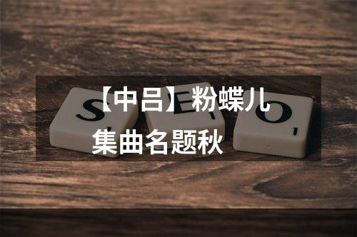 【中吕】粉蝶儿 集曲名题秋