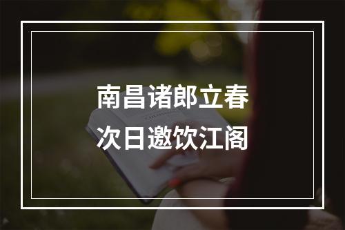 南昌诸郎立春次日邀饮江阁