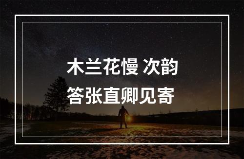 木兰花慢 次韵答张直卿见寄