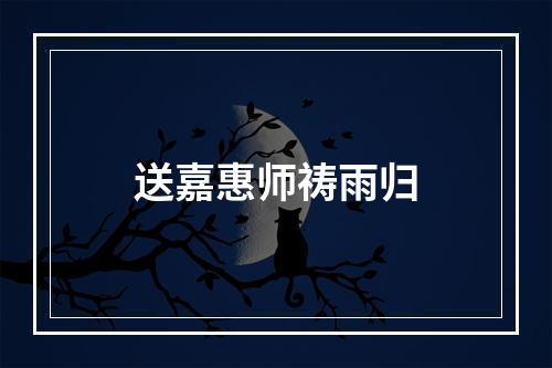 送嘉惠师祷雨归
