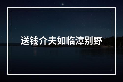 送钱介夫如临漳别野
