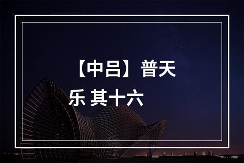 【中吕】普天乐 其十六