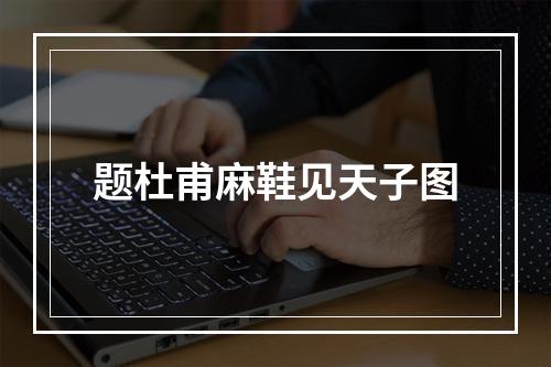 题杜甫麻鞋见天子图