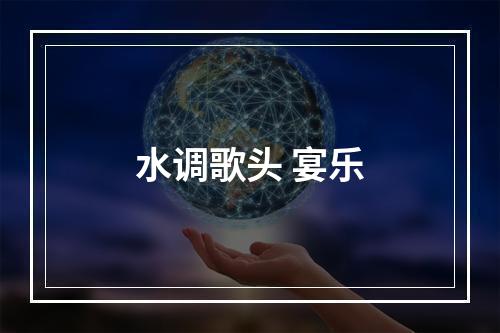 水调歌头 宴乐