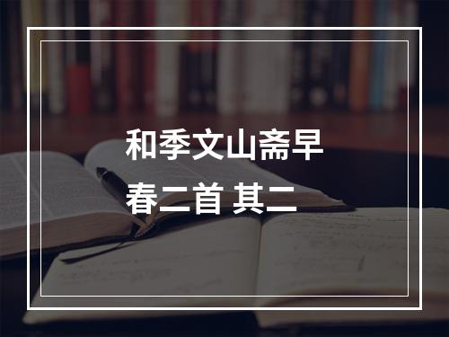 和季文山斋早春二首 其二