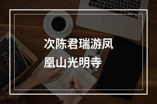 次陈君瑞游凤凰山光明寺