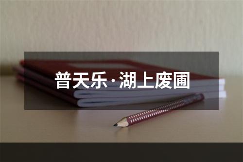 普天乐·湖上废圃
