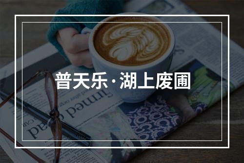 普天乐·湖上废圃