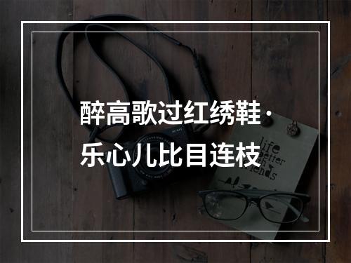 醉高歌过红绣鞋·乐心儿比目连枝