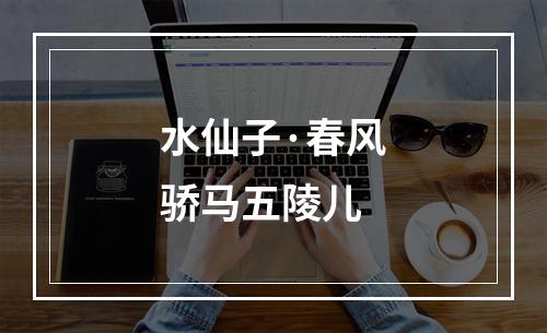 水仙子·春风骄马五陵儿