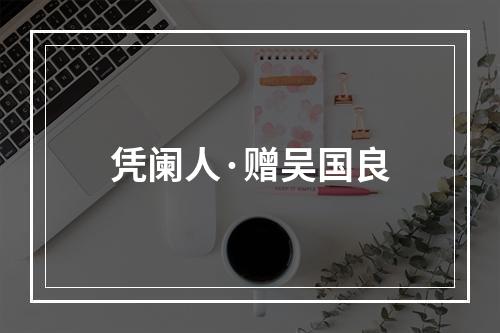 凭阑人·赠吴国良