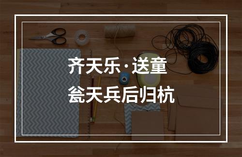 齐天乐·送童瓮天兵后归杭