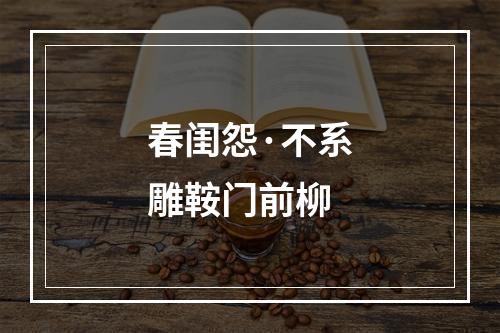 春闺怨·不系雕鞍门前柳