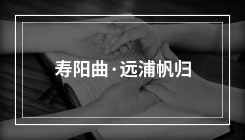 寿阳曲·远浦帆归