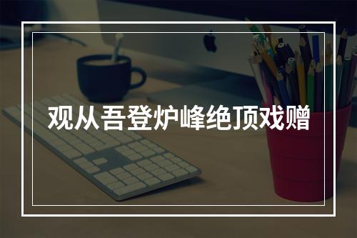 观从吾登炉峰绝顶戏赠