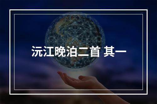 沅江晚泊二首 其一