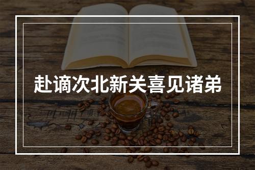 赴谪次北新关喜见诸弟