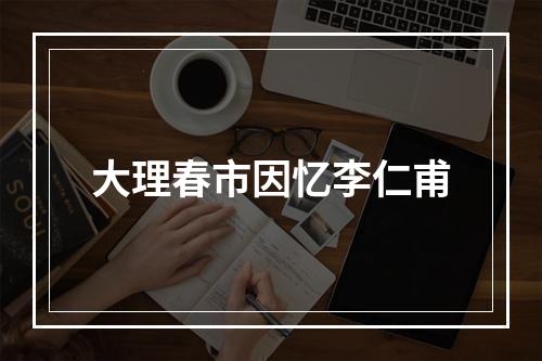 大理春市因忆李仁甫
