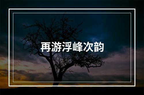 再游浮峰次韵