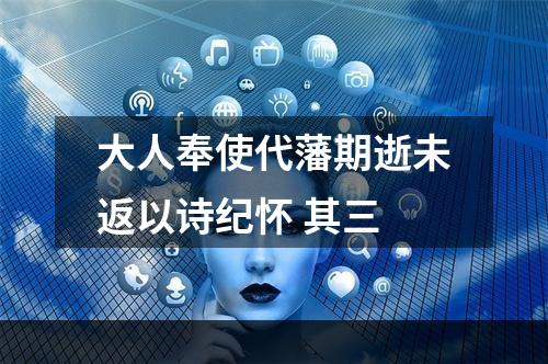 大人奉使代藩期逝未返以诗纪怀 其三