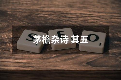 茅檐杂诗 其五