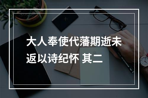 大人奉使代藩期逝未返以诗纪怀 其二