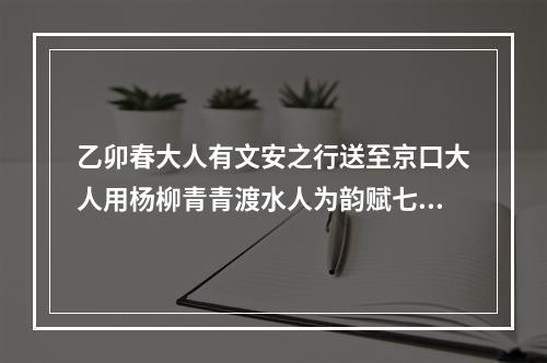 乙卯春大人有文安之行送至京口大人用杨柳青青渡水人为韵赋七绝以别敬步原韵 其三