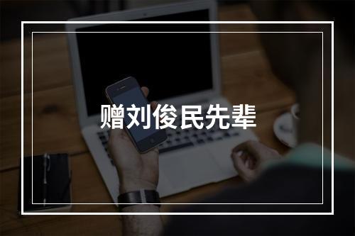 赠刘俊民先辈