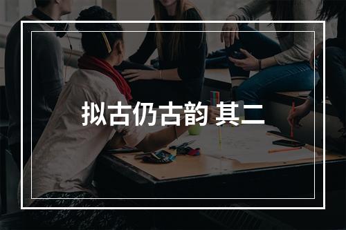 拟古仍古韵 其二