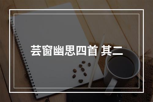 芸窗幽思四首 其二