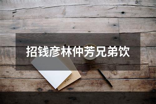 招钱彦林仲芳兄弟饮