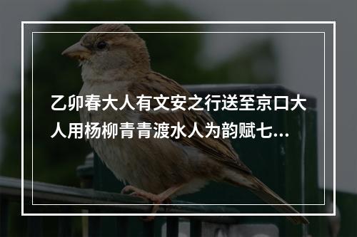 乙卯春大人有文安之行送至京口大人用杨柳青青渡水人为韵赋七绝以别敬步原韵 其四